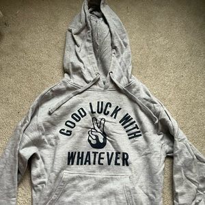 “Good luck with whatever” sweatshirt